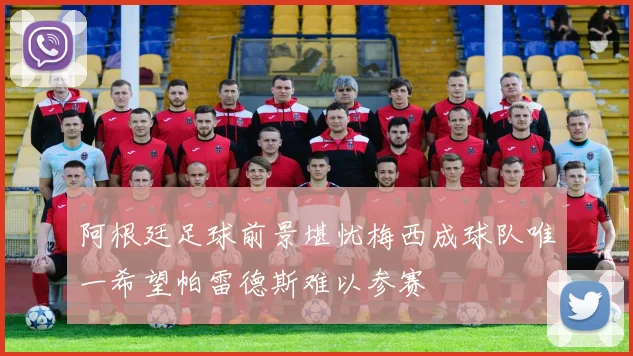 阿根廷足球前景堪忧梅西成球队唯一希望帕雷德斯难以参赛
